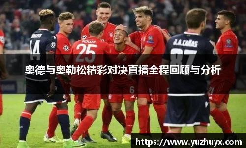 奥德与奥勒松精彩对决直播全程回顾与分析